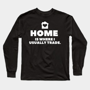 Home is Where I Usually Trade Long Sleeve T-Shirt